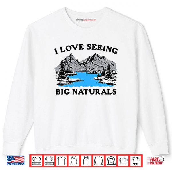 Sweatshirt I Love Seeing Big Naturals Shirt