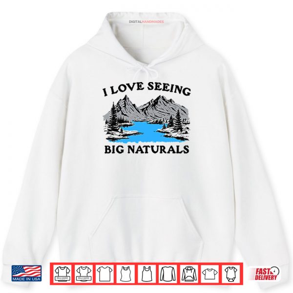 Hoodie I Love Seeing Big Naturals Shirt