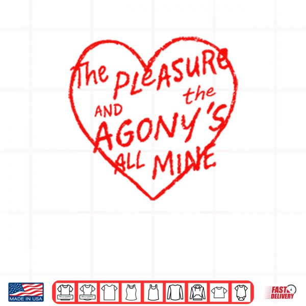 Design The Pleasure And The Agonys All Mine Shirt