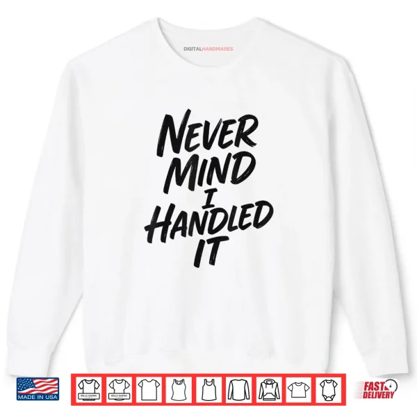 Sweatshirt Never Mind I Handled It Sarcastic Shirt