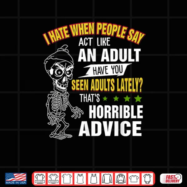 Design I Hate When People Say Act Like An Adult Have You Seen Adult Shirt