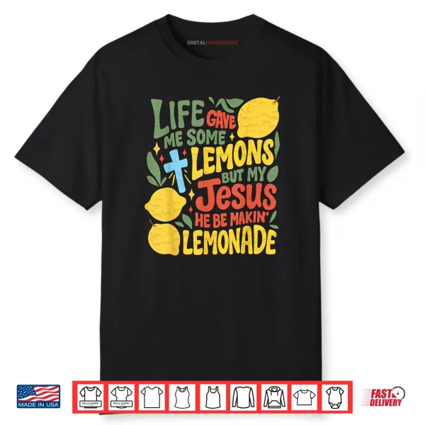 Life Gave Me Some Lemons But My Jesus He Be Making Lemonade Shirt