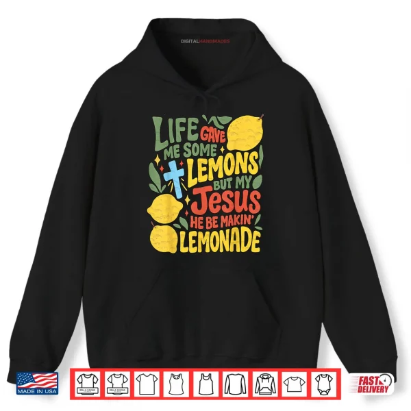 Hoodie Life Gave Me Some Lemons But My Jesus He Be Making Lemonade Shirt