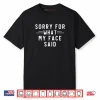 Sorry for What My Face Said Funny Sarcasm Shirt