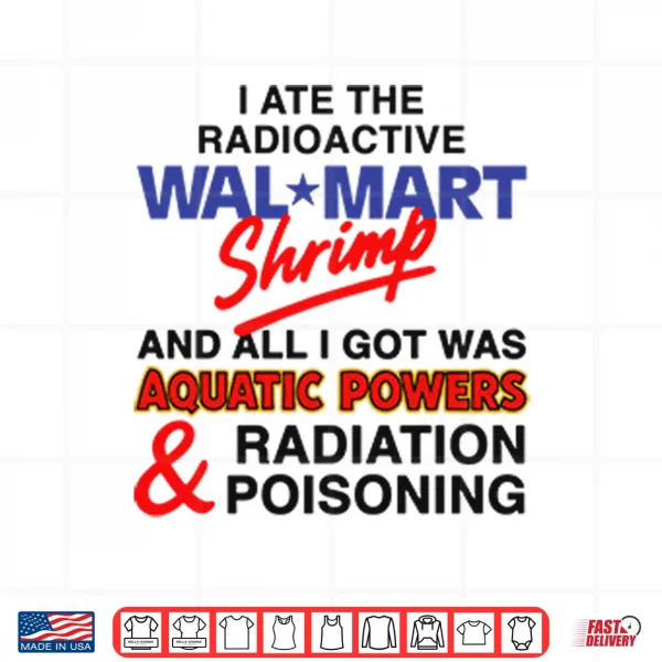 Design I Ate The Radioactive Shrimp And All I Got Was Aquatic Powers Shirt
