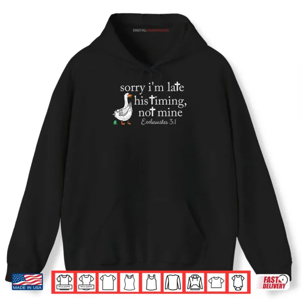 Hoodie Sorry Im Late His Timing Not Mine Christian Goose Shirt