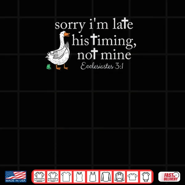 Design Sorry Im Late His Timing Not Mine Christian Goose Shirt