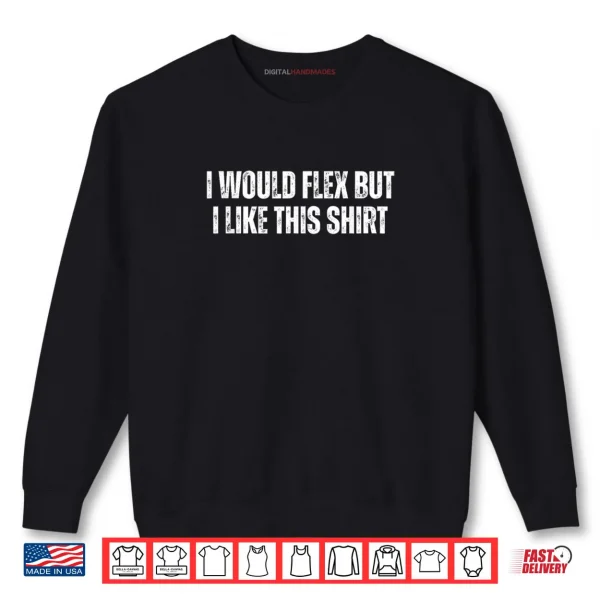 Sweatshirt I Would Flex But I Like This Shirt