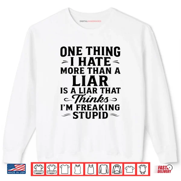 Sweatshirt One Thing I Hate More Than A Liar is A Liar That Thinks Shirt