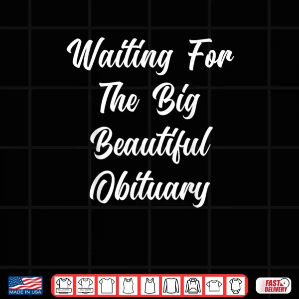 Design Waiting for The Big Beautiful Obituary Funny Saying Quote Shirt
