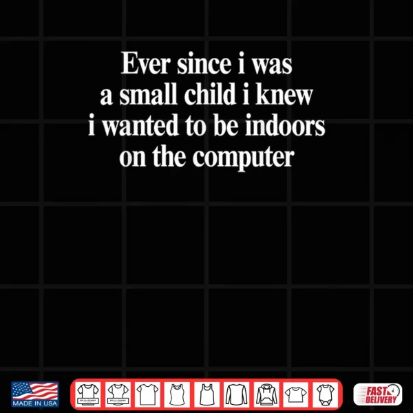 Design Ever Since I was A Small Child I Knew Wanted On The Computer Shirt