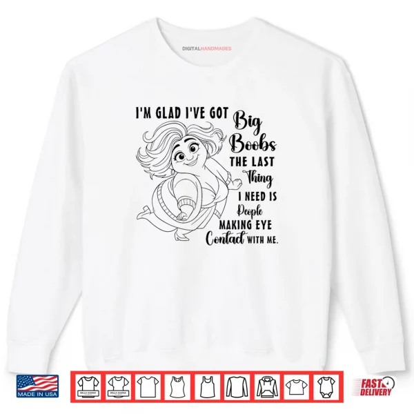 Sweatshirt Im Glad Ive Got Big Boobs The Last Thing I Need is People Shirt