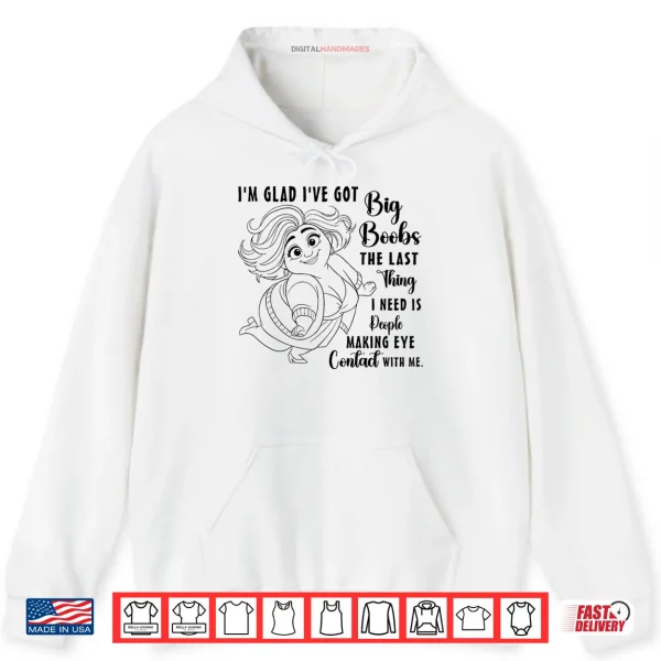 Hoodie Im Glad Ive Got Big Boobs The Last Thing I Need is People Shirt