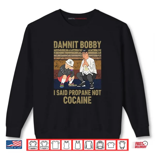 Sweatshirt King Of The Hill Hank Damnit Bobby I Said Propane Not Cocaine Shirt