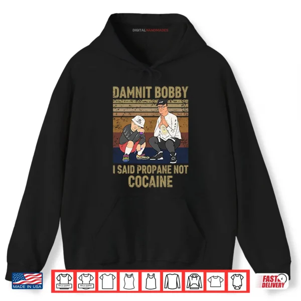 Hoodie King Of The Hill Hank Damnit Bobby I Said Propane Not Cocaine Shirt