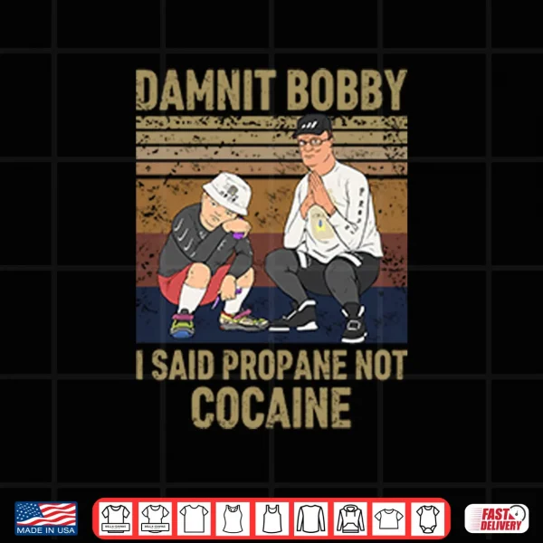 Design King Of The Hill Hank Damnit Bobby I Said Propane Not Cocaine Shirt