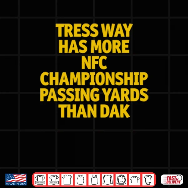 Design Tress Way Has More NFC Championship Passing Yards Than Dak Shirt