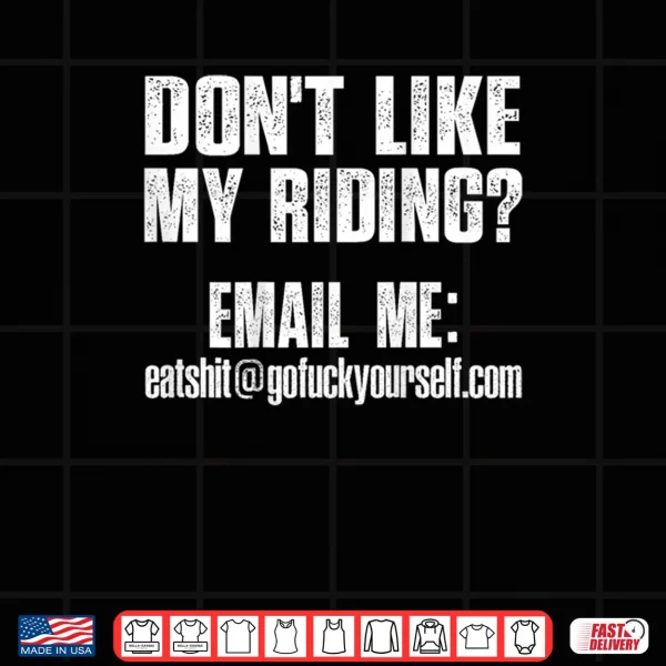 Design Dont Like My Riding Email Me Eashit%40gofuckyourself.com Biker Shirt