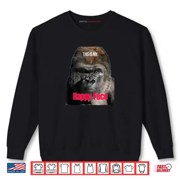 Sweatshirt Funny Gorilla This is My Happy Face Sarcastic Grumpy Humor Shirt