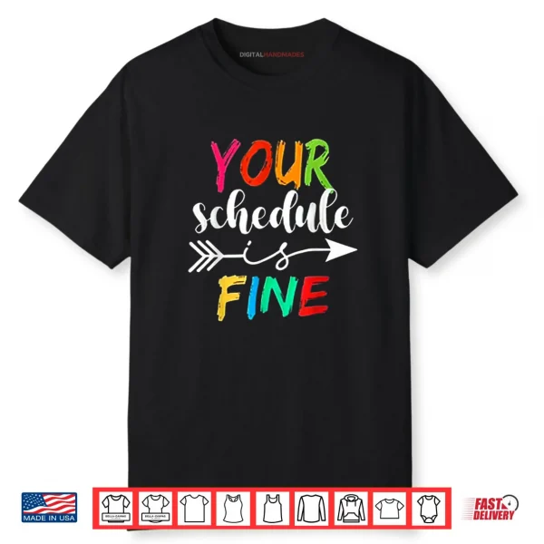 Your Schedule is Fine Funny Sarcastic Quote Bold Statement Shirt
