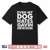 Even My Dog Hates Gavin Newsom Shirt