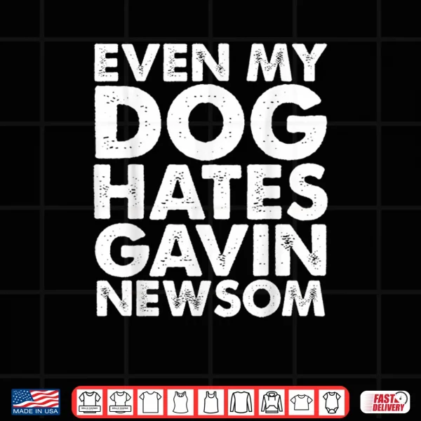 Design Even My Dog Hates Gavin Newsom Shirt