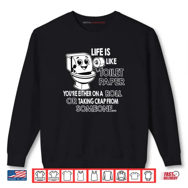 Sweatshirt Life is Like Toilet Paper Youre Either On A Roll Or Taking Shirt