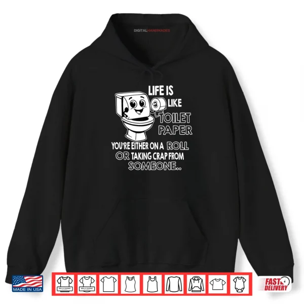 Hoodie Life is Like Toilet Paper Youre Either On A Roll Or Taking Shirt
