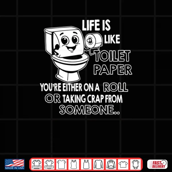 Design Life is Like Toilet Paper Youre Either On A Roll Or Taking Shirt