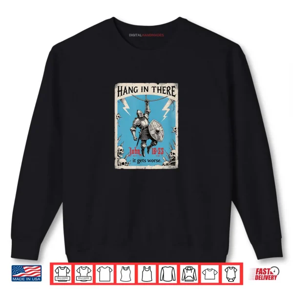 Sweatshirt Hang in There It Gets Worse John 16 33 Christian Knight Shirt