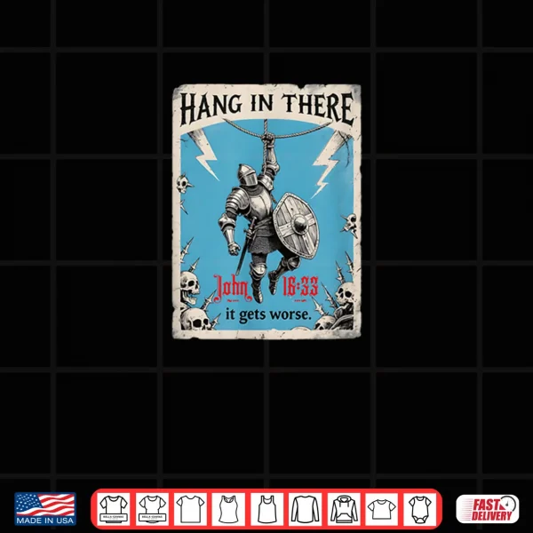 Design Hang in There It Gets Worse John 16 33 Christian Knight Shirt