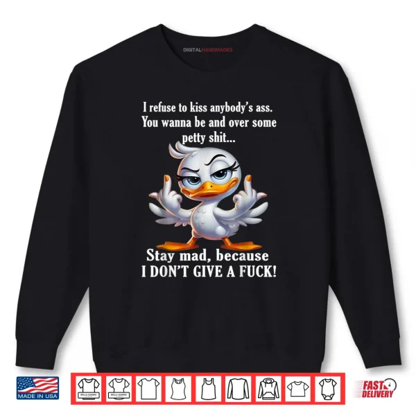 Sweatshirt I Refuse to Kiss Anybodys Ass You Wanna Be Mad Over Duck Shirt