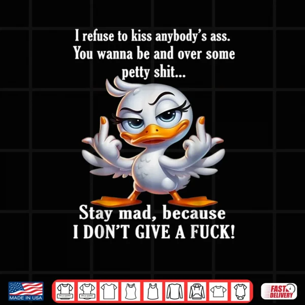 Design I Refuse to Kiss Anybodys Ass You Wanna Be Mad Over Duck Shirt