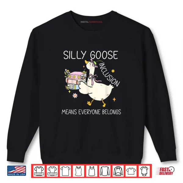 Sweatshirt Silly Goose Inclusion Means Everyone Belongs Shirt