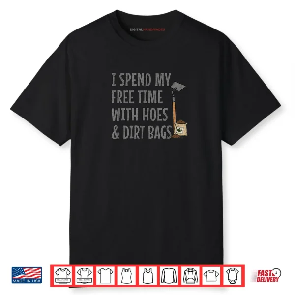 Funny I Spend My Free Time with Hoes & Dirt Bags Gardening Shirt