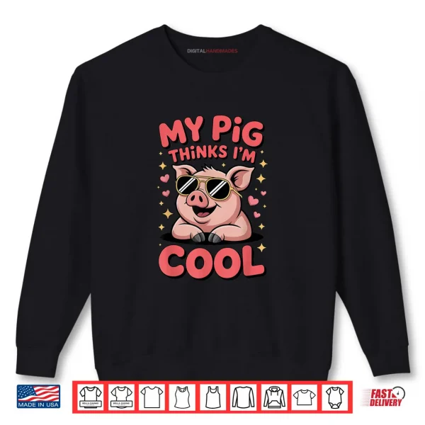 Sweatshirt My Pig Thinks Im Cool Funny Farm Animal Lover Hog Fans Shirt