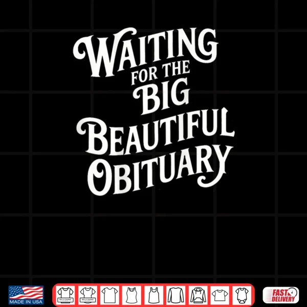 Design Waiting for The Big Beautiful Obituary Shirt