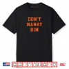 Don’t Marry Him Shirt