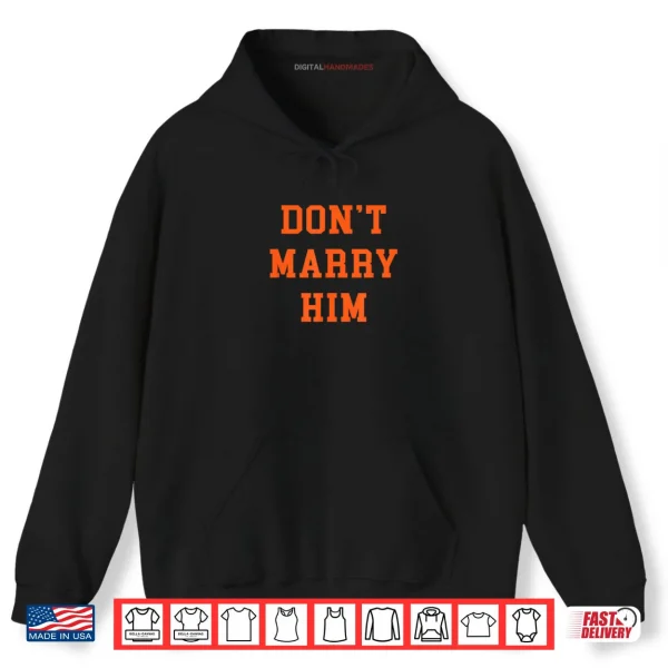 Hoodie Dont Marry Him Shirt