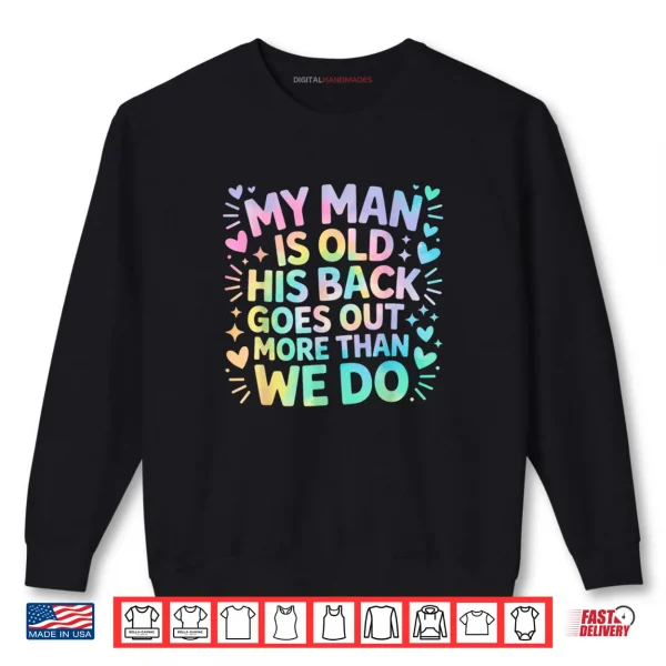 Sweatshirt My Man Is Old His Back Goes Out More Than We Do Shirt