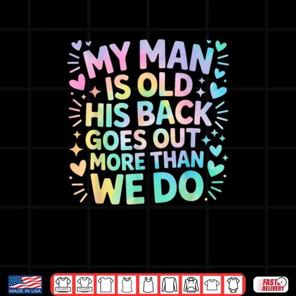 Design My Man Is Old His Back Goes Out More Than We Do Shirt