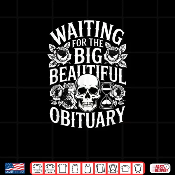 Design Sarcastic Waiting for The Big Beautiful Obituary Shirt