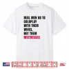 Real Men Go To Coldplay With Their Wives Not Their Mistresses Shirt