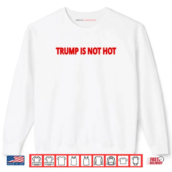 Sweatshirt Trump Is Not Hot Shirt