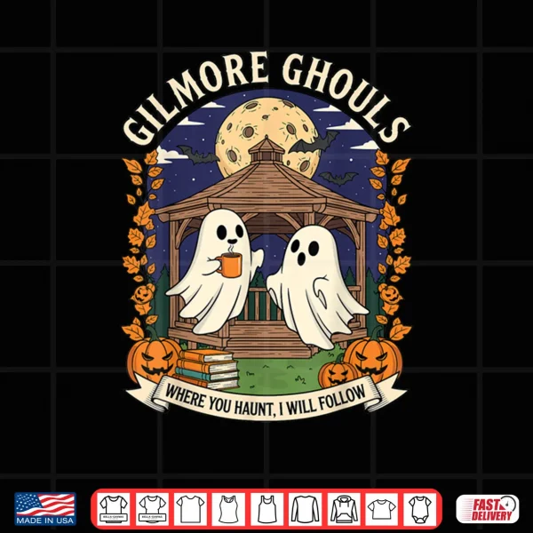 Design Gilmore Ghouls Where You Haunt I Will Follow Halloween Ghost Shirt