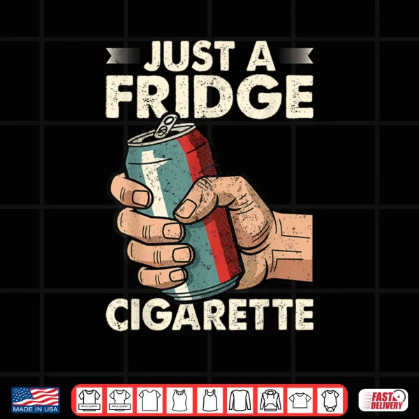 Design Just A Fridge Cigarette Funny Sarcastic Humor Shirt