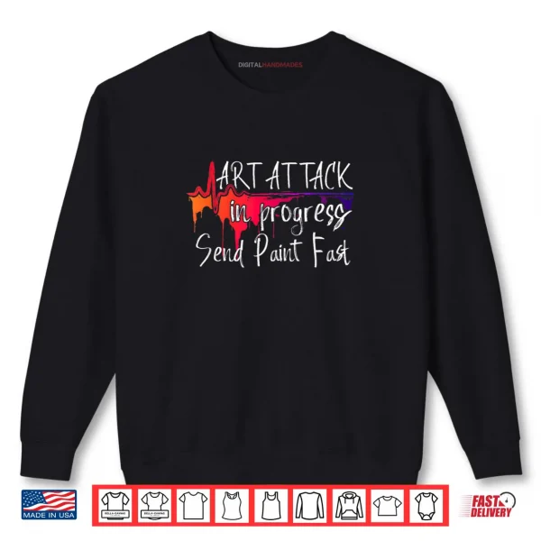 Sweatshirt Funny Artist Saying Art Attack in Progress Send Paint Fast Shirt