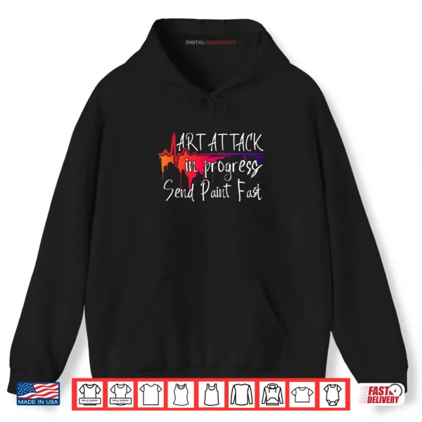 Hoodie Funny Artist Saying Art Attack in Progress Send Paint Fast Shirt