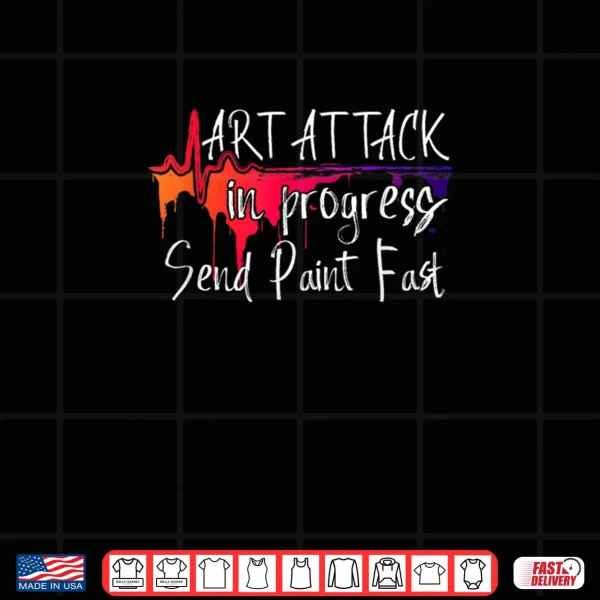Design Funny Artist Saying Art Attack in Progress Send Paint Fast Shirt