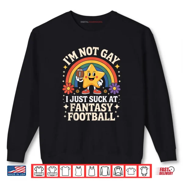 Sweatshirt Im Not Gay I Just Suck at Fantasy Football Shirt